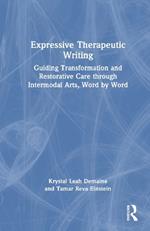 Expressive Therapeutic Writing: Guiding Transformation and Restorative Care through Intermodal Arts, Word by Word