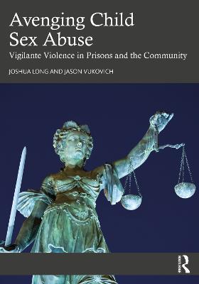 Avenging Child Sex Abuse: Vigilante Violence in Prisons and the Community - Joshua Long,Jason Vukovich - cover