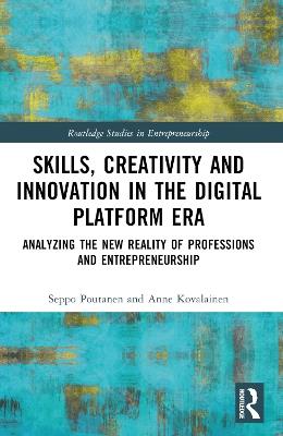 Skills, Creativity and Innovation in the Digital Platform Era: Analyzing the New Reality of Professions and Entrepreneurship - Seppo Poutanen,Anne Kovalainen - cover