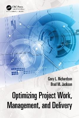 Optimizing Project Work, Management, and Delivery - Gary L. Richardson,Brad M. Jackson - cover