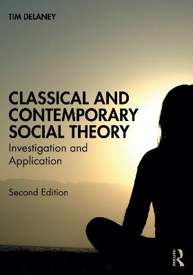 Classical and Contemporary Social Theory: Investigation and Application - Tim Delaney - cover