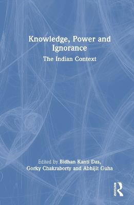 Knowledge, Power and Ignorance: The Indian Context - cover