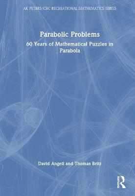 Parabolic Problems: 60 Years of Mathematical Puzzles in Parabola - David Angell,Thomas Britz - cover