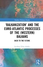 ‘Balkanization’ and the Euro-Atlantic Processes of the (Western) Balkans: Back to the Future