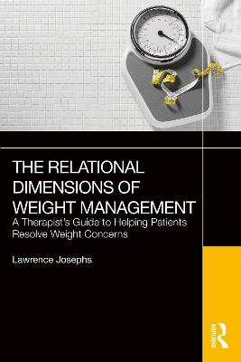 The Relational Dimensions of Weight Management: A Therapist’s Guide to Helping Patients Resolve Weight Concerns - Lawrence Josephs - cover