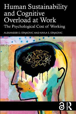 Human Sustainability and Cognitive Overload at Work: The Psychological Cost of Working - Alexander D. Stajkovic,Kayla S. Stajkovic - cover