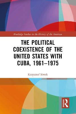 The Political Coexistence of the United States with Cuba, 1961-1975 - Krzysztof Siwek - cover