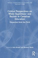 Critical Perspectives on White Supremacy and Racism in Canadian Education: Dispatches from the Field