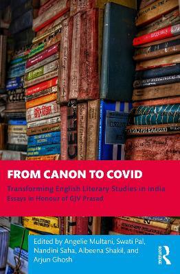 From Canon to Covid: Transforming English Literary Studies in India. Essays in Honour of GJV Prasad - cover