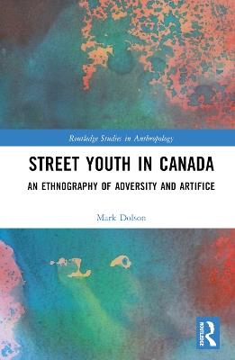 Street Youth in Canada: An Ethnography of Adversity and Artifice - Mark S. Dolson - cover