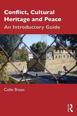 Conflict, Cultural Heritage and Peace: An Introductory Guide - Colin Breen - cover