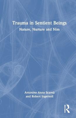 Trauma in Sentient Beings: Nature, Nurture and Nim - Antonina Anna Scarnà,Robert Ingersoll - cover