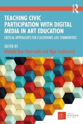 Teaching Civic Participation with Digital Media in Art Education: Critical Approaches for Classrooms and Communities - cover