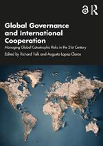 Global Governance and International Cooperation: Managing Global Catastrophic Risks in the 21st Century