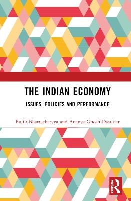 The Indian Economy: Issues, Policies and Performance - Rajib Bhattacharyya,Ananya Ghosh Dastidar - cover