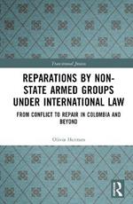 Reparations by Non-State Armed Groups under International Law: From Conflict to Repair in Colombia and Beyond