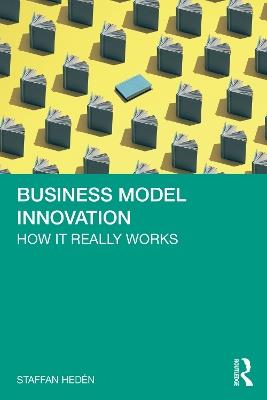 Business Model Innovation: How it really works - Staffan Hedén - cover