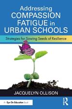 Addressing Compassion Fatigue in Urban Schools: Strategies for Sowing Seeds of Resilience