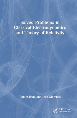 Solved Problems in Classical Electrodynamics and Theory of Relativity - Daniel Radu,Ioan Merches - cover