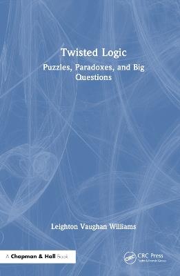 Twisted Logic: Puzzles, Paradoxes, and Big Questions - Leighton Vaughan Williams - cover