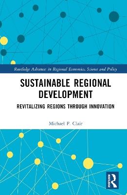 Sustainable Regional Development: Revitalizing Regions through Innovation - Michael P. Clair - cover