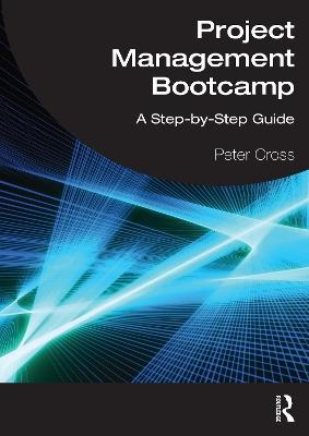 Project Management Bootcamp: A Step-by-Step Guide - Peter Cross - cover