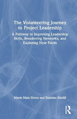 The Volunteering Journey to Project Leadership: A Pathway to Improving Leadership Skills, Broadening Networks, and Exploring New Fields - Mayte Mata Sivera,Yasmina Khelifi - cover