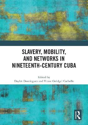Slavery, Mobility, and Networks in Nineteenth-Century Cuba - cover