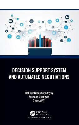 Decision Support System and Automated Negotiations - Debajyoti Mukhopadhyay,Archana Chougule,Sheetal Vij - cover