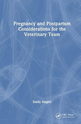 Pregnancy and Postpartum Considerations for the Veterinary Team - Emily Singler - cover