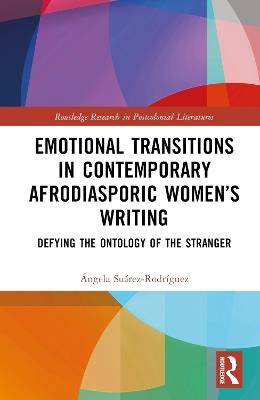 Emotional Transitions in Contemporary Afrodiasporic Women’s Writing: Defying the Ontology of the Stranger - Ángela Suárez-Rodríguez - cover