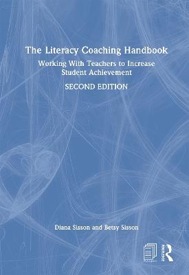 The Literacy Coaching Handbook: Working With Teachers to Increase Student Achievement - Diana Sisson,Betsy Sisson - cover