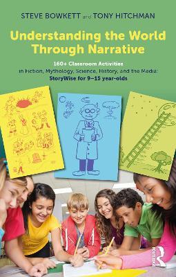 Understanding the World Through Narrative: 160+ Classroom Activities in Fiction, Mythology, Science, History, and the Media: StoryWise for 9–15 year-olds - Steve Bowkett,Tony Hitchman - cover