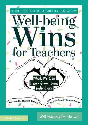 Well-being Wins for Teachers: What We Can Learn from Iconic Individuals - Tracey Leese,Charlotte Rowley - cover
