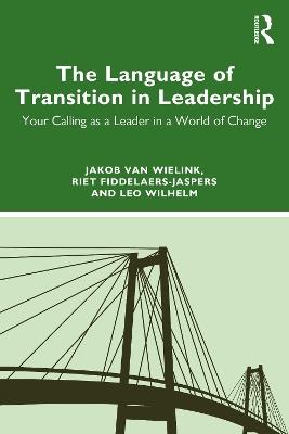 The Language of Transition in Leadership: Your Calling as a Leader in a World of Change - Jakob van Wielink,Riet Fiddelaers-Jaspers,Leo Wilhelm - cover