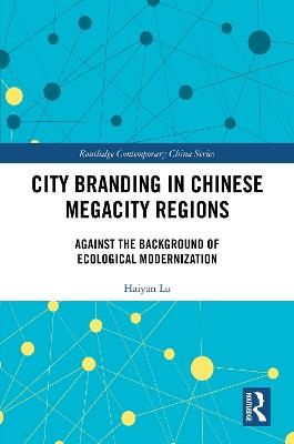 City Branding in Chinese Megacity Regions: Against the Background of Ecological Modernization - Haiyan Lu - cover