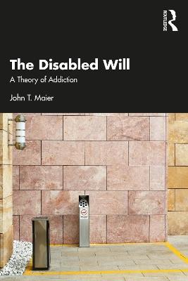 The Disabled Will: A Theory of Addiction - John T. Maier - cover