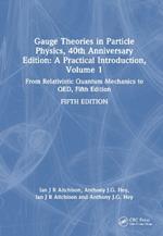 Gauge Theories in Particle Physics, 40th Anniversary Edition: A Practical Introduction, Volume 1: From Relativistic Quantum Mechanics to QED, Fifth Edition