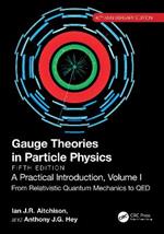 Gauge Theories in Particle Physics, 40th Anniversary Edition: A Practical Introduction, Volume 1: From Relativistic Quantum Mechanics to QED, Fifth Edition