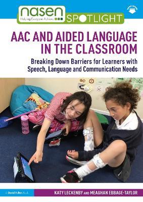 AAC and Aided Language in the Classroom: Breaking Down Barriers for Learners with Speech, Language and Communication Needs - Katy Leckenby,Meaghan Ebbage-Taylor - cover