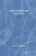 Game AI Uncovered: Volume Three