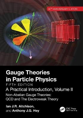 Gauge Theories in Particle Physics, 40th Anniversary Edition: A Practical Introduction, Volume 2: Non-Abelian Gauge Theories: QCD and The Electroweak Theory, Fifth Edition - Ian J R Aitchison,Anthony J.G. Hey - cover