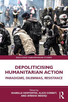 Depoliticising Humanitarian Action: Paradigms, Dilemmas, Resistance - cover