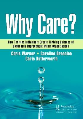 Why Care?: How Thriving Individuals Create Thriving Cultures of Continuous Improvement Within Organizations - Chris Warner,Caroline Greenlee,Chris Butterworth - cover