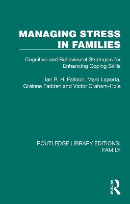 Managing Stress in Families: Cognitive and Behavioural Strategies for Enhancing Coping Skills - Ian R. H. Falloon,Marc Laporta,Grainne Fadden - cover