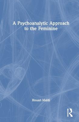 A Psychoanalytic Approach to the Feminine - Houari Maïdi - cover