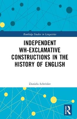 Independent Wh-Exclamative Constructions in the History of English - Daniela Schröder - cover