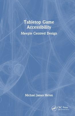 Tabletop Game Accessibility: Meeple Centred Design - Michael James Heron - cover