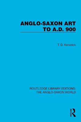 Anglo-Saxon Art to A.D. 900 - T.D. Kendrick - cover