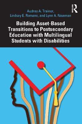 Building Asset-Based Transitions to Postsecondary Education with Multilingual Students with Disabilities - Audrey A. Trainor,Lindsay E. Romano,Lynn A. Newman - cover